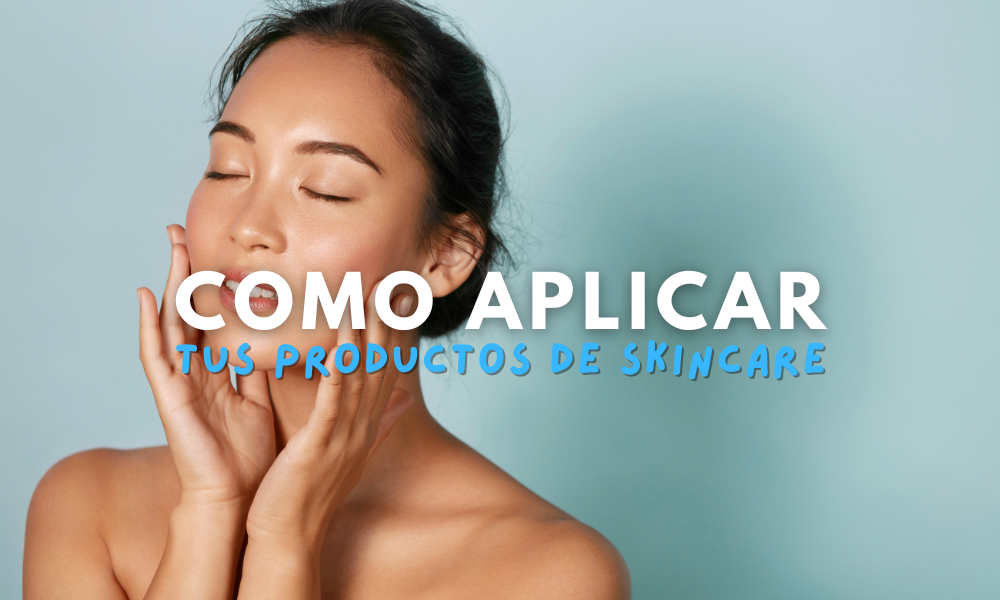 Aprende a aplicar correctamente tus productos de skincare